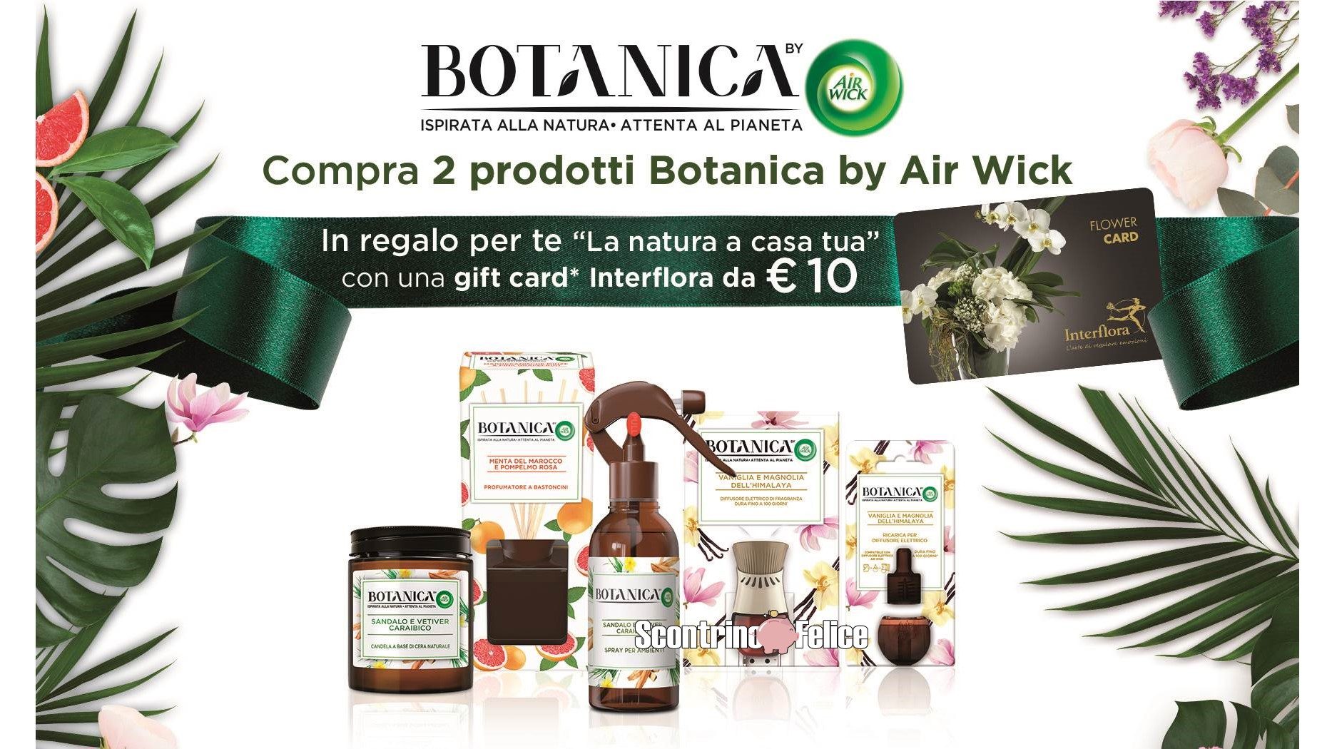 Acquista Botanica by Air Wick e ricevi un buono Interflora da 10 euro come premio sicuroAcquista Botanica by Air Wick e ricevi un buono Interflora da 10 euro come premio sicuro